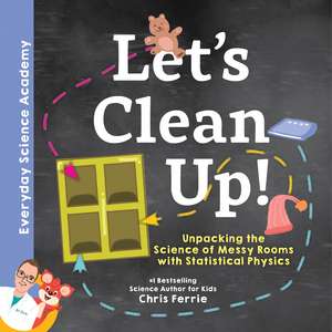 Let's Clean Up!: Unpacking the Science of Messy Rooms with Statistical Physics de Chris Ferrie