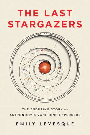 The Last Stargazers: The Enduring Story of Astronomy’s Vanishing Explorers de Emily Levesque