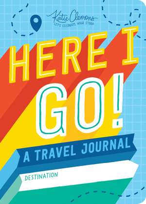 Here I Go!: A Travel Journal de Katie Clemons