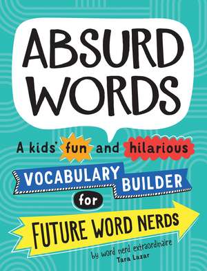 Absurd Words: A kids’ fun and hilarious vocabulary builder for future word nerds de Tara Lazar