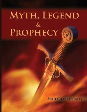 Myths, Legends and Prophecy de Sneh Chakraburtty