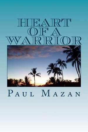 Heart of a Warrior de MR Paul W. Mazan