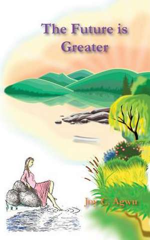 The Future Is Greater de Joy C. Agwu