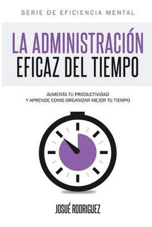 La Administracion Eficaz del Tiempo de Josue Rodriguez