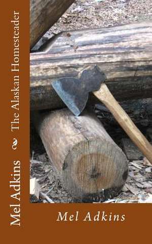 The Alaskan Homesteader de Mel Adkins