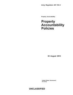 Army Regulation AR 735-5 Property Accountability Policies 22 August 2013 de United States Government Us Army