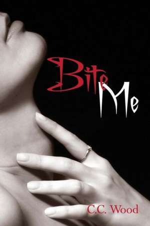 Bite Me: Cuando El Espejo Es Tu Peor Enemigo de C. C. Wood