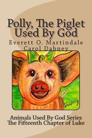 Polly, the Piglet Used by God de Carol Dabney