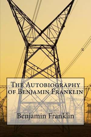 The Autobiography of Benjamin Franklin de Benjamin Franklin