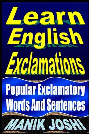 Learn English Exclamations: Popular Exclamatory Words and Sentences de MR Manik Joshi