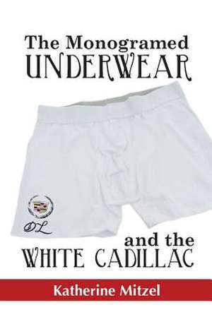 The Monogramed Underwear and the White Cadillac de Katherine Mitzel