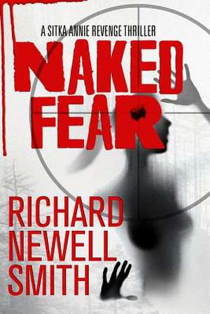 Naked Fear: A Sitka Annie Thriller de Richard Newell Smith