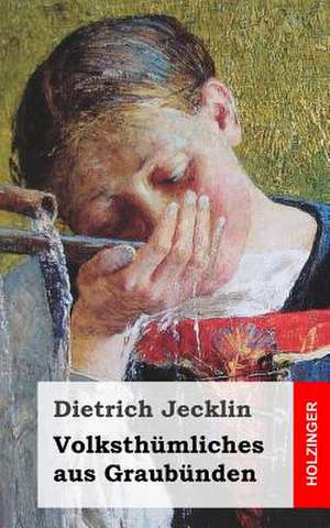 Volksthumliches Aus Graubunden de Dietrich Jecklin