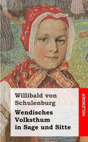 Wendisches Volksthum in Sage Und Sitte de Willibald Von Schulenburg