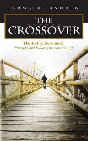 The Crossover: Principles and Values of the Christian Life de Jermaine Andrew