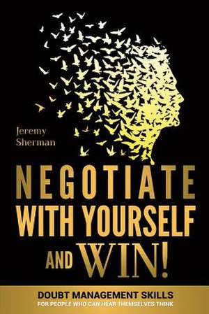 Negotiate with Yourself and Win! de Jeremy Sherman