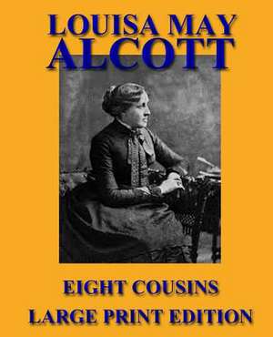 Eight Cousins - Large Print Edition de Louisa May Alcott