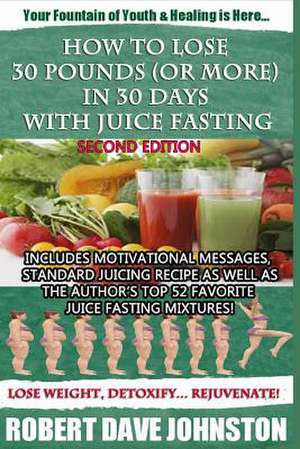 How to Lose 30 Pounds (or More) in 30 Days with Juice Fasting de Robert Dave Johnston