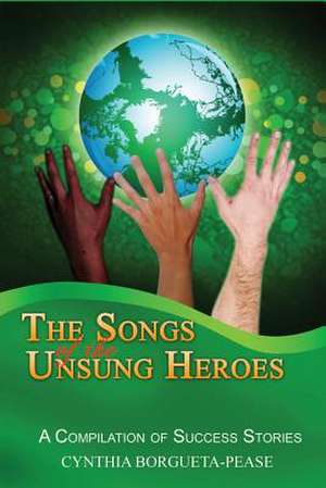 The Songs of the Unsung Heroes de Cynthia Borgueta Pease