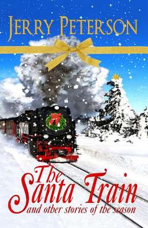 The Santa Train & Other Stories of the Season de Jerry Peterson