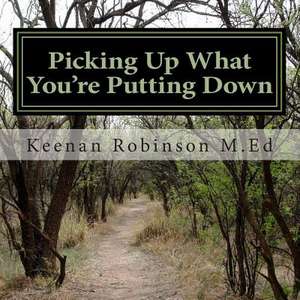 Picking Up What You're Putting Down de MR Keenan J. Robinson M. Ed