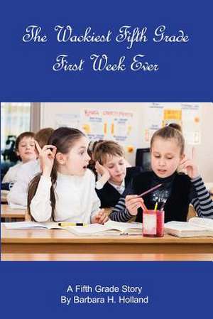 The Wackiest Fifth Grade First Week Ever de Barbara H. Holland