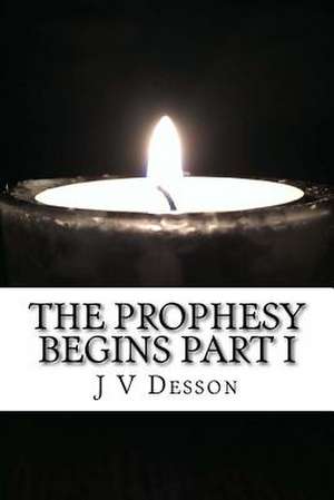 The Prophesy Begins Part I de J. V. Desson