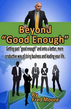 Beyond "Good Enough" de Fred Moore