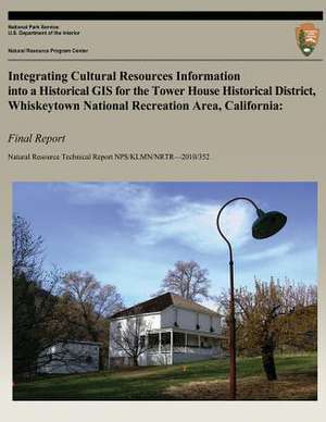 Integrating Cultural Resources Information Into a Historical GIS for the Tower House Historical District, Whiskeytown National Recreation Area, Califo de Lorin Groshong