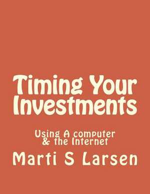 Timing Your Investments de Marti S. Larsen