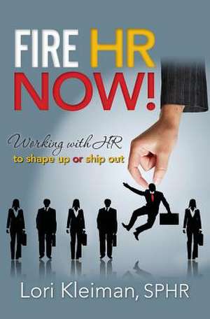 Fire HR Now! de Lori Kleiman