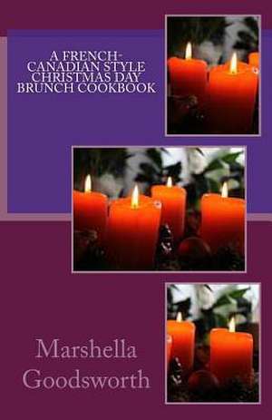 A French-Canadian Style Christmas Day Brunch Cookbook de Marshella Goodsworth