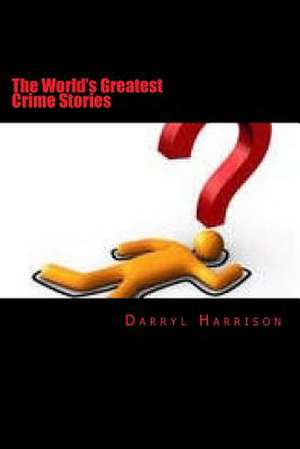 The Worlds Greatest Crime Stories de Darryl Harrison