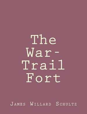 The War-Trail Fort de James Willard Schultz