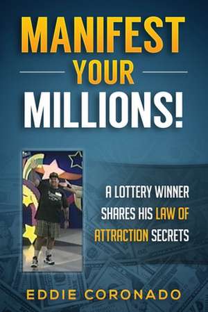 Manifest Your Millions!: A Lottery Winner Shares His Law of Attraction Secrets de Eddie Coronado