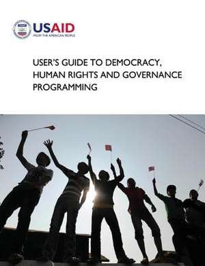 User's Guide to Democracy, Human Rights and Governance Programming de U S Agency for International Development