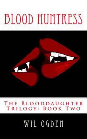 Blood Huntress: Book Two de Wil Ogden