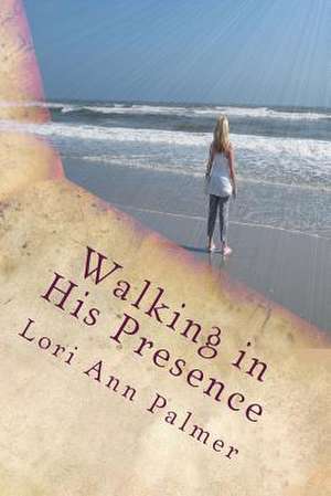 Walking in His Presence de Lori Ann Palmer