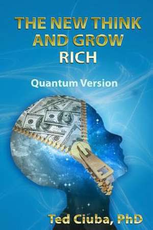 The New Think and Grow Rich de Ted Ciuba Ph. D.