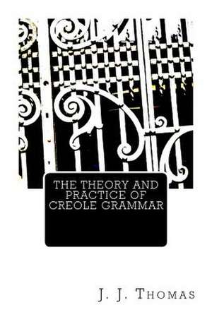 The Theory and Practice of Creole Grammar de J. J. Thomas