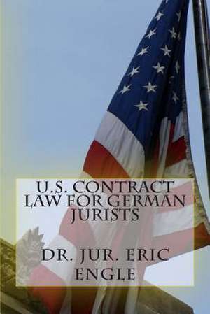 U.S. Contract Law for German Jurists de Dr Eric Allen Engle