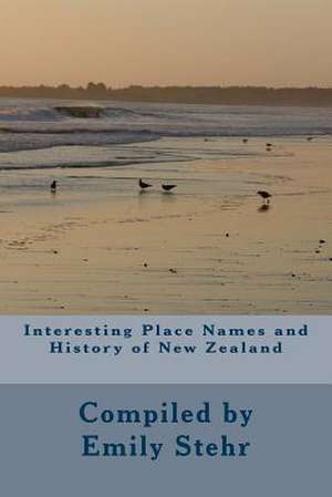 Interesting Place Names and History of New Zealand de Emily Stehr