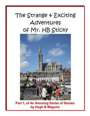 The Strange & Exciting Adventures of Mr. Hb Sticky, Part 1 de MR Hugh B. Maguire