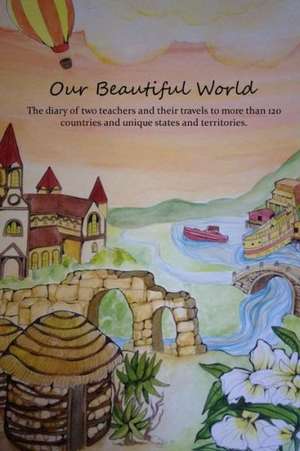 Our Beautiful World: The Diary of Two Teachers and Their Travels to More Than 120 Countries and Unique States and Territories. de Eugene Stanton