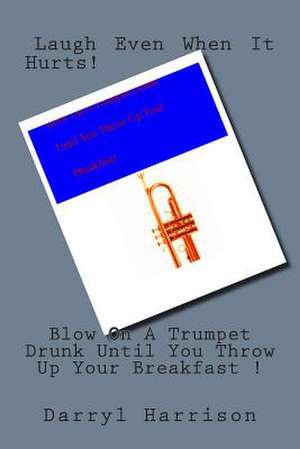 Blow on a Trumpet Drunk Until Your Breakfast Comes Up de Darryl Harrison