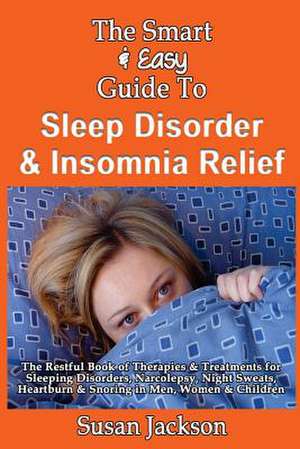 The Smart & Easy Guide to Sleep Disorder & Insomnia Relief de Susan Jackson