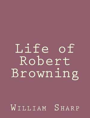 Life of Robert Browning de William Sharp