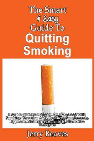 The Smart & Easy Guide to Quitting Smoking de Jerry Reaves