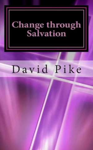 Change Through Salvation: Defeating the Enemy One Soul at a Time de David Pike