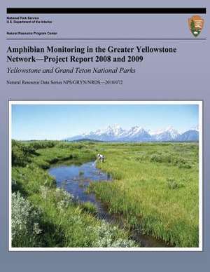 Amphibian Monitoring in the Greater Yellowstone Network?project Report 2008 and 2009 Yellowstone and Grand Teton National Parks de National Park System